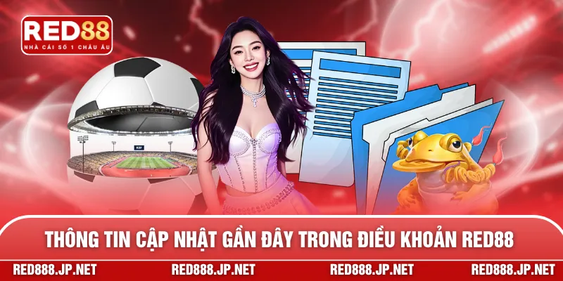 Thông tin cập nhật gần đây trong điều khoản RED88